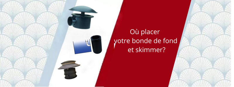 Où placer votre bonde de fond et skimmer?